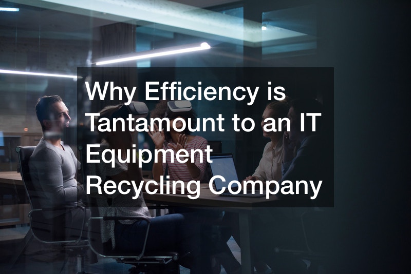 Why Efficiency is Tantamount to an IT Equipment Recycling Company