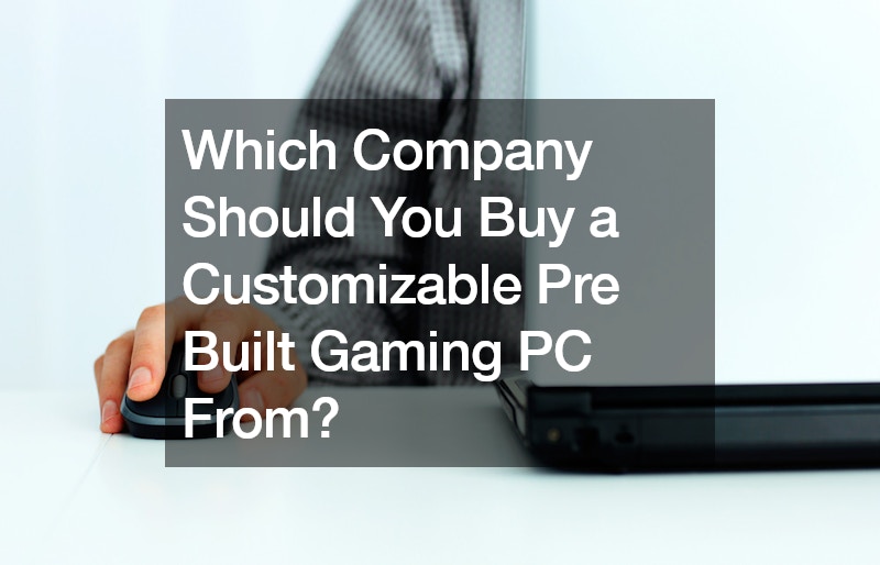 Which Company Should You Buy a Customizable Pre Built Gaming PC From?
